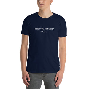 "If not you, then who?" T-Shirt